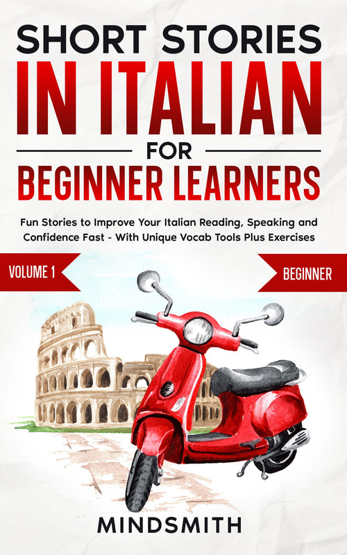 Short Stories in Italian For Beginner Learners: Fun Stories to Improve Your Italian Reading, Speaking and Confidence Fast - With Unique Vocab Tools Plus Exercises