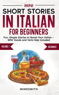Mini Short Stories in Italian for Beginners: Fun, Simple Stories to Boost Your Italian — Vocab and Verb Help Included